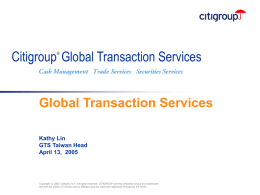 Citigroup Global Transaction Services ®  Global Transaction Services Kathy Lin GTS Taiwan Head April 13, 2005  Copyright © 2003.