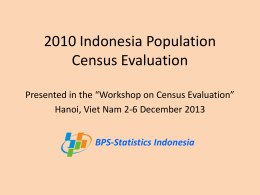 2010 Indonesia Population Census Evaluation Presented in the “Workshop on Census Evaluation” Hanoi, Viet Nam 2-6 December 2013  BPS-Statistics Indonesia.