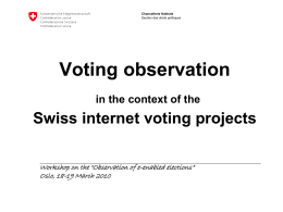 Chancellerie fédérale Section des droits politiques  Voting observation in the context of the  Swiss internet voting projects Workshop on the "Observation of e-enabled elections“ Oslo, 18-19