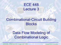 ECE 448 Lecture 3 Combinational-Circuit Building Blocks  Data Flow Modeling of Combinational Logic ECE 448 – FPGA and ASIC Design with VHDL  George Mason University.