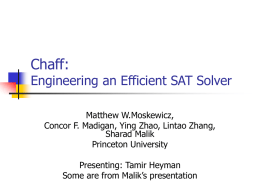 Chaff:  Engineering an Efficient SAT Solver Matthew W.Moskewicz, Concor F. Madigan, Ying Zhao, Lintao Zhang, Sharad Malik Princeton University Presenting: Tamir Heyman Some are from Malik’s presentation.