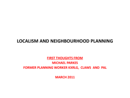 LOCALISM AND NEIGHBOURHOOD PLANNING FIRST THOUGHTS FROM MICHAEL PARKES FORMER PLANNING WORKER KXRLG, CLAWS AND PAL MARCH 2011