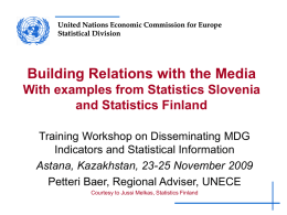 United Nations Economic Commission for Europe Statistical Division  Building Relations with the Media With examples from Statistics Slovenia and Statistics Finland Training Workshop on Disseminating.