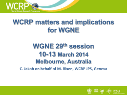 WCRP matters and implications for WGNE  WGNE 29th session 10-13 March 2014 Melbourne, Australia C.