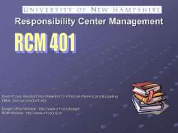 Responsibility Center Management  David Proulx, Assistant Vice President for Financial Planning and Budgeting EMail: david.proulx@unh.edu Budget Office Website: http://www.unh.edu/budget RCM Website: http://www.unh.edu/rcm.