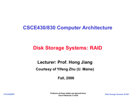 CSCE430/830 Computer Architecture  Disk Storage Systems: RAID Lecturer: Prof. Hong Jiang Courtesy of Yifeng Zhu (U.