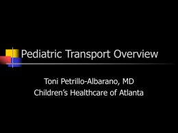 Pediatric Transport Overview Toni Petrillo-Albarano, MD Children’s Healthcare of Atlanta Goal and Objectives        Understand goals of Pediatric Transport Identify make up and skills of.