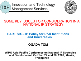 T&P  Innovation and Technology Management Services  SOME KEY ISSUES FOR CONSIDERATION IN A NATIONAL IP STRATEGY PART SIX – IP Policy for R&D Institutions and Universities OGADA.