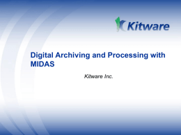 Digital Archiving and Processing with MIDAS Kitware Inc. Motivation  Scientific datasets are becoming larger and larger (increasing resolution, new modalities, …) •Storing datasets is the.