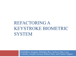 REFACTORING A KEYSTROKE BIOMETRIC SYSTEM  SeethaRam Janapala, Shiladitya Roy, Jackson John, Luca Columbu, Joseph Carrozza, Robert Zack, and Charles Tappert.
