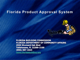 Florida Product Approval System  FLORIDA BUILDING COMMISSION FLORIDA DEPARTMENT OF COMMUNITY AFFAIRS 2555 Shumard Oak Blvd Tallahassee, FL 32399-2100 (850) 487-1824 www.floridabuilding.org.