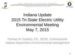 Indiana Update 2015 Tri-State Electric Utility Environmental Meeting May 7, 2015 Thomas W. Easterly, P.E., BCEE, Commissioner Indiana Department of Environmental Management.