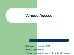 Venous Access  Matthew L. Paden, MD Emory University Children’s Healthcare of Atlanta at Egleston.