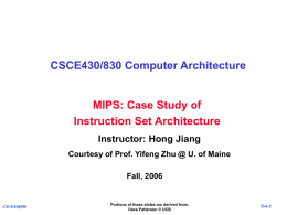 CSCE430/830 Computer Architecture  MIPS: Case Study of Instruction Set Architecture Instructor: Hong Jiang Courtesy of Prof.