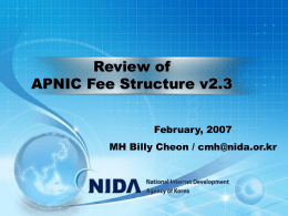 Review of APNIC Fee Structure v2.3 February, 2007  MH Billy Cheon / cmh@nida.or.kr.