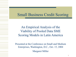 Small Business Credit Scoring An Empirical Analysis of the Viability of Pooled Data SME Scoring Models in Latin America Presented at the Conference on.