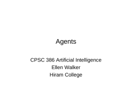 Agents CPSC 386 Artificial Intelligence Ellen Walker Hiram College Agents • An agent perceives its environment through sensors, and acts upon it through actuators.  • The.