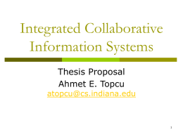 Integrated Collaborative Information Systems Thesis Proposal Ahmet E. Topcu  atopcu@cs.indiana.edu Outline Introduction  Motivation  Research Issues  Architecture 