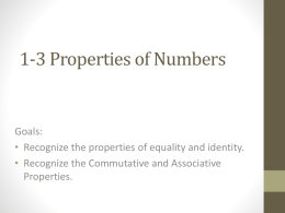 1-3 Properties of Numbers  Goals: • Recognize the properties of equality and identity. • Recognize the Commutative and Associative Properties.