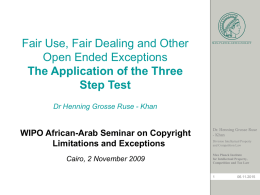 Fair Use, Fair Dealing and Other Open Ended Exceptions The Application of the Three Step Test Dr Henning Grosse Ruse - Khan  WIPO African-Arab Seminar.