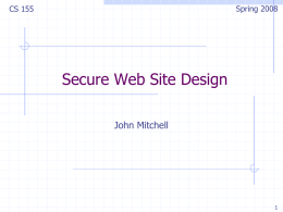 Spring 2008  CS 155  Secure Web Site Design John Mitchell Schematic web site architecture WS1 Load Balancer  WS2  Firewall  Firewall  Application Firewall (WAF)  App Servers  DB  WS3 IDS  Authorization Netegrity (CA) Oblix (Oracle)