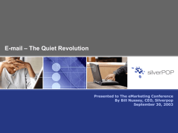 E-mail – The Quiet Revolution  Presented to The eMarketing Conference By Bill Nussey, CEO, Silverpop September 30, 2003