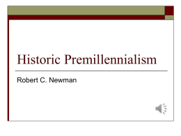 Historic Premillennialism Robert C. Newman Introduction   In one sense, our view of the Millennium doesn't matter.     God initiates the Millennium (whenever it is) and doesn't.