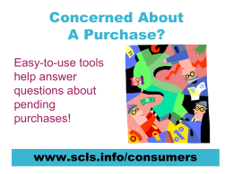 Concerned About A Purchase? Easy-to-use tools help answer questions about pending purchases! www.scls.info/consumers Information Means Value You work hard for your money, and when you need to make a.