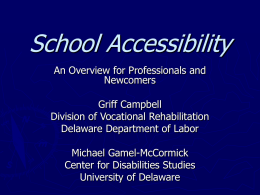 School Accessibility An Overview for Professionals and Newcomers  Griff Campbell Division of Vocational Rehabilitation Delaware Department of Labor Michael Gamel-McCormick Center for Disabilities Studies University of Delaware.