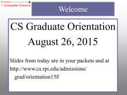 Welcome  CS Graduate Orientation August 26, 2015 Slides from today are in your packets and at http://www.cs.rpi.edu/admissions/ grad/orientation15f/