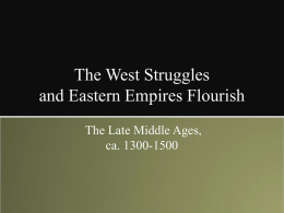 The West Struggles and Eastern Empires Flourish The Late Middle Ages, ca. 1300-1500