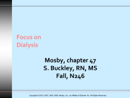 Focus on Dialysis Mosby, chapter 47 S. Buckley, RN, MS Fall, N246 Copyright © 2010, 2007, 2004, 2000, Mosby, Inc., an affiliate of Elsevier Inc.