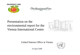 ÖKOPROFIT 2005  Presentation on the environmental report for the Vienna International Centre  United Nations Office at Vienna 24 April 2006