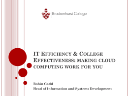 IT EFFICIENCY & COLLEGE EFFECTIVENESS: MAKING CLOUD COMPUTING WORK FOR YOU  Robin Gadd Head of Information and Systems Development.