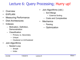 Lecture 6: Query Processing; Hurry up! • • • • •  Overview EXPLAIN Measuring Performance Disk Architectures Indexes  • Join Algorithms (ctd.) – Sort-Merge • External Sorting  – Costs and Complexities  • Mechanics – Parsing  – Motivation,