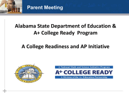 Parent Meeting  Alabama State Department of Education & A+ College Ready Program A College Readiness and AP Initiative.