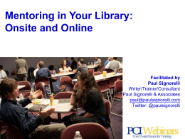 Mentoring in Your Library: Onsite and Online  Facilitated by Paul Signorelli Writer/Trainer/Consultant Paul Signorelli & Associates paul@paulsignorelli.com Twitter: @paulsignorelli.