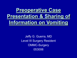 Preoperative Case Presentation & Sharing of Information on Vomiting Jeffy G. Guerra, MD Level III Surgery Resident OMMC-Surgery.