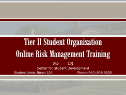     Center for Student Development Student Union, Room 134  Phone (940) 898-3626 Risk Management: the process of advising organizations of the potential and perceived risks.