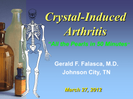Crystal-Induced Arthritis “All the Pearls in 50 Minutes” Gerald F. Falasca, M.D. Johnson City, TN March 27, 2012