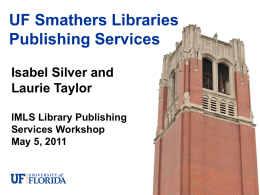 UF Smathers Libraries Publishing Services Isabel Silver and Laurie Taylor IMLS Library Publishing Services Workshop May 5, 2011