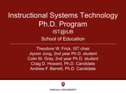 Instructional Systems Technology Ph.D. Program IST@IUB School of Education Theodore W. Frick, IST chair Jiyoon Jung, 2nd year Ph.D.