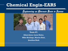 Chemical Engin-EARS Engineering an Alternate Route to Styrene  Team #7: Adam Jones, Larae Baker, Mike Heslinga, Maxine Bent, Jonathan Bush.