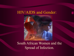 HIV/AIDS and Gender:  South African Women and the Spread of Infection. Statistics •  In 2007, 46.3% of people living with HIV/AIDS worldwide (15.4 million)were women • In South Africa,74% of.
