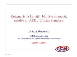 Koģenerācija Latvijā: būtiskie momenti, saistība ar AER , Eiropas konteksts Dr.Sc. A.Akermanis, LSUA valdes loceklis Nacionālās Enerģētikas konfederācijas valdes priekšsēdētājs E-pasts: lsua@lf.lv  2012.11.27.