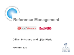 Reference Management  Gillian Pritchard and Ljilja Ristic November 2010 Session outline •Introduction to Reference Management Software •Comparison of products •Refworks demonstration •EndNote demonstration  •EndNote Web.