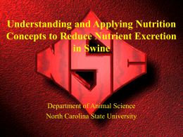 Understanding and Applying Nutrition Concepts to Reduce Nutrient Excretion in Swine  Department of Animal Science North Carolina State University.
