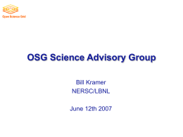 OSG Science Advisory Group Bill Kramer NERSC/LBNL June 12th 2007 Agenda 9am – Introduction to the Open Science Grid - Background and Activities  Introductions and.