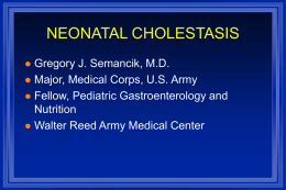 NEONATAL CHOLESTASIS Gregory J. Semancik, M.D.  Major, Medical Corps, U.S. Army  Fellow, Pediatric Gastroenterology and Nutrition  Walter Reed Army Medical Center 