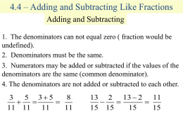 4.4 – Adding and Subtracting Like Fractions Adding and Subtracting 1. The denominators can not equal zero ( fraction would be undefined). 2.